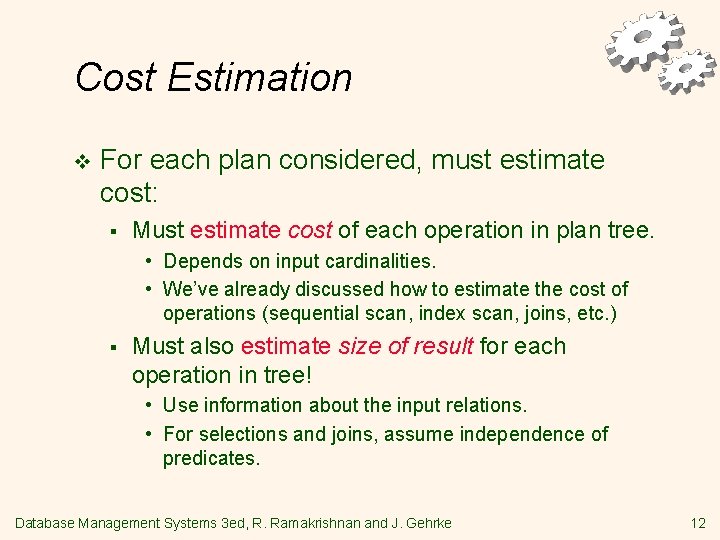 Cost Estimation v For each plan considered, must estimate cost: § Must estimate cost