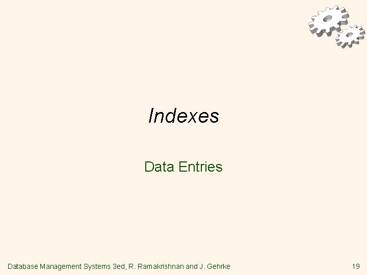 Indexes Data Entries Database Management Systems 3 ed, R. Ramakrishnan and J. Gehrke 19