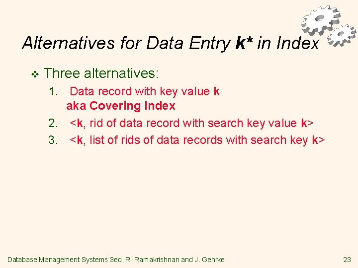Alternatives for Data Entry k* in Index v Three alternatives: 1. Data record with