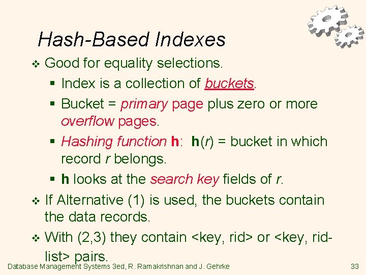 Hash-Based Indexes Good for equality selections. § Index is a collection of buckets. §