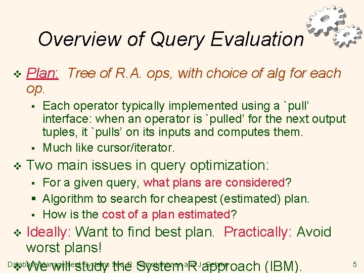 Overview of Query Evaluation v Plan: Tree of R. A. ops, with choice of