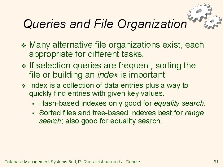 Queries and File Organization Many alternative file organizations exist, each appropriate for different tasks.