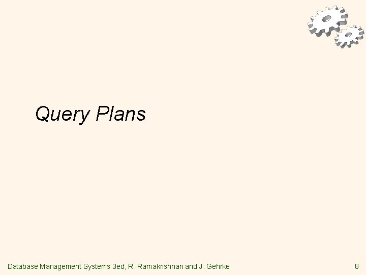 Query Plans Database Management Systems 3 ed, R. Ramakrishnan and J. Gehrke 8 