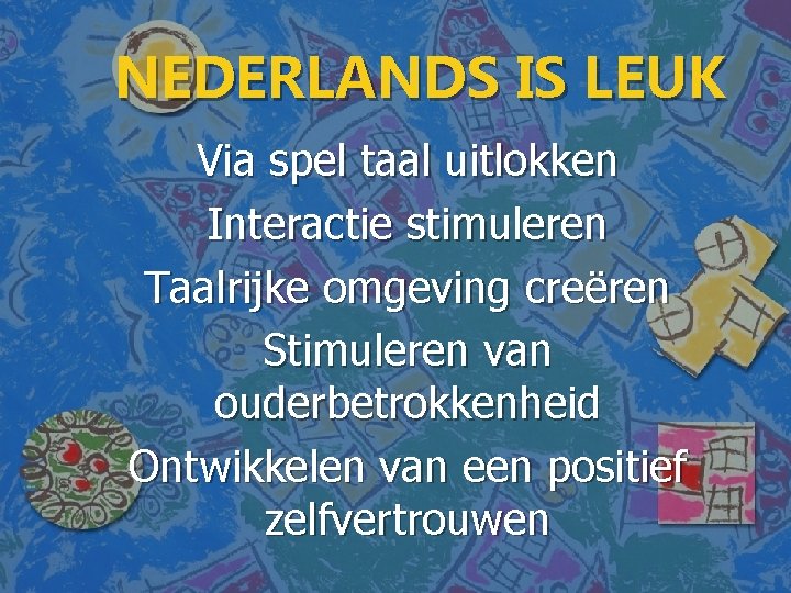 NEDERLANDS IS LEUK Via spel taal uitlokken Interactie stimuleren Taalrijke omgeving creëren Stimuleren van