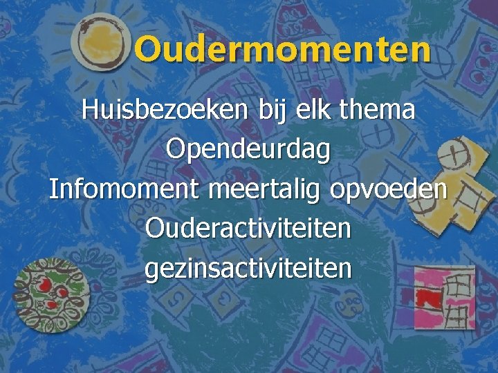 Oudermomenten Huisbezoeken bij elk thema Opendeurdag Infomoment meertalig opvoeden Ouderactiviteiten gezinsactiviteiten 