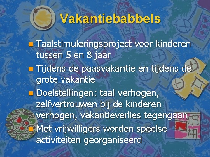 Vakantiebabbels Taalstimuleringsproject voor kinderen tussen 5 en 8 jaar n Tijdens de paasvakantie en