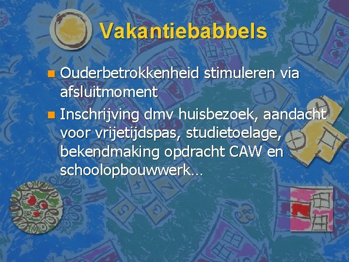 Vakantiebabbels Ouderbetrokkenheid stimuleren via afsluitmoment n Inschrijving dmv huisbezoek, aandacht voor vrijetijdspas, studietoelage, bekendmaking