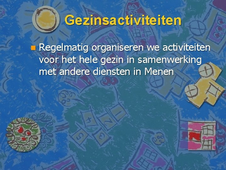 Gezinsactiviteiten n Regelmatig organiseren we activiteiten voor het hele gezin in samenwerking met andere