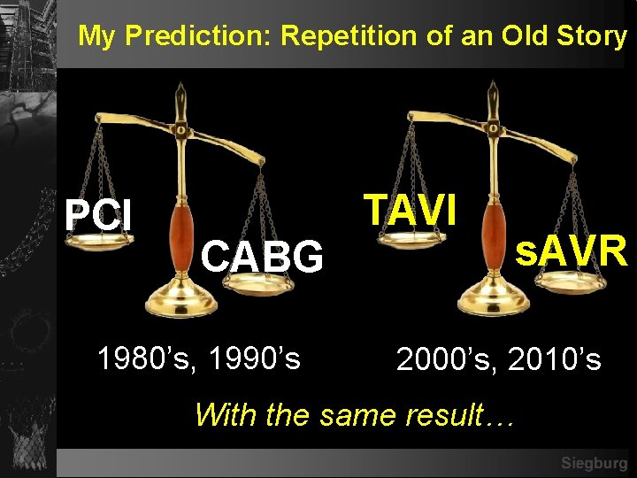 My Prediction: Repetition of an Old Story PCI TAVI CABG 1980’s, 1990’s s. AVR