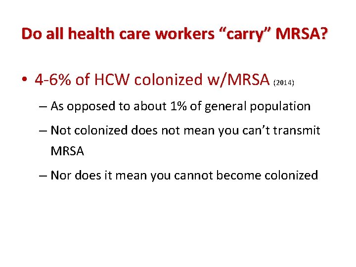 Do all health care workers “carry” MRSA? • 4 -6% of HCW colonized w/MRSA