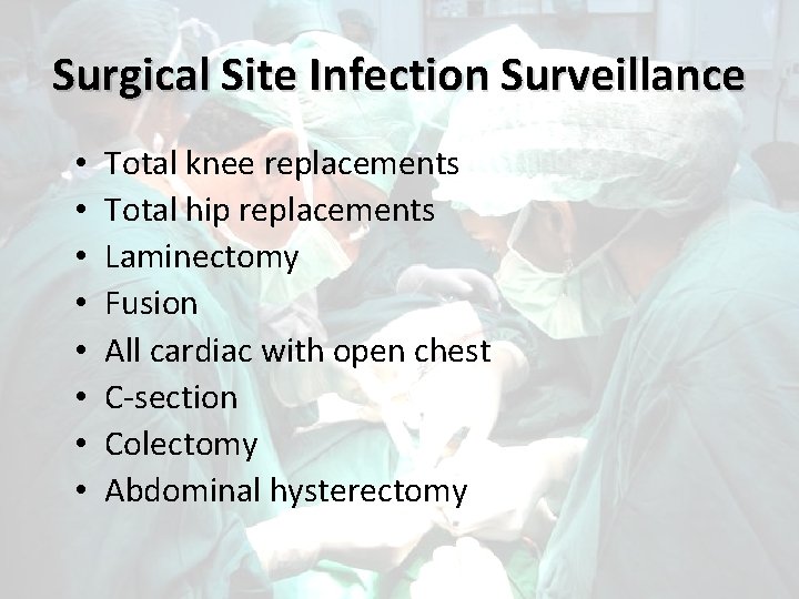 Surgical Site Infection Surveillance • • Total knee replacements Total hip replacements Laminectomy Fusion