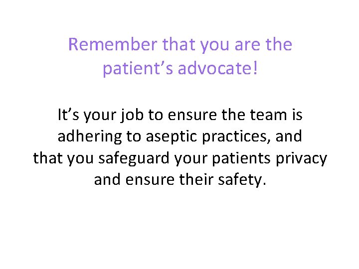 Remember that you are the patient’s advocate! It’s your job to ensure the team