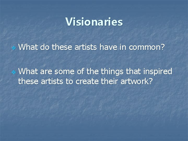 Visionaries v v What do these artists have in common? What are some of