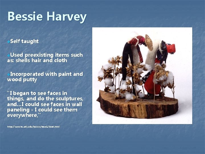 Bessie Harvey v. Self taught v. Used preexisting items such as: shells hair and