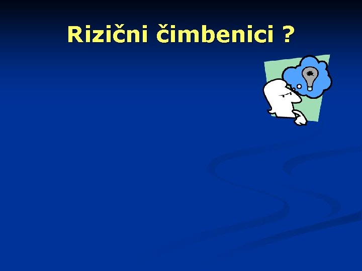 Rizični čimbenici ? 