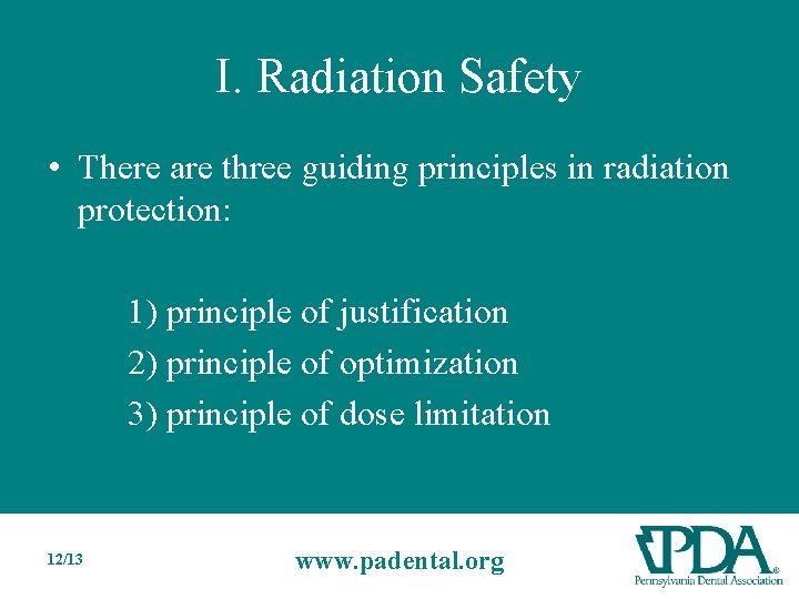 I. Radiation Safety • There are three guiding principles in radiation protection: 1) principle