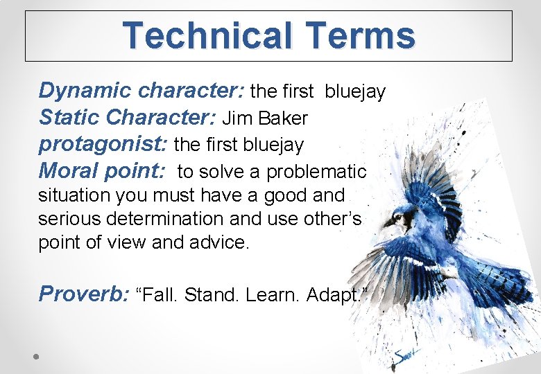 Technical Terms Dynamic character: the first bluejay Static Character: Jim Baker protagonist: the first