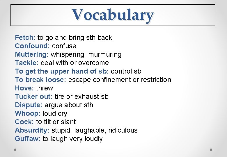 Vocabulary Fetch: to go and bring sth back Confound: confuse Muttering: whispering, murmuring Tackle: