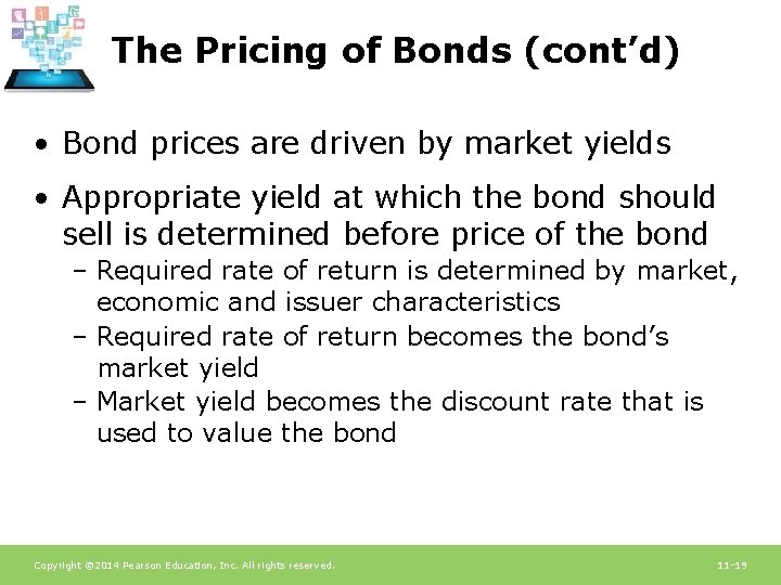 The Pricing of Bonds (cont’d) • Bond prices are driven by market yields •