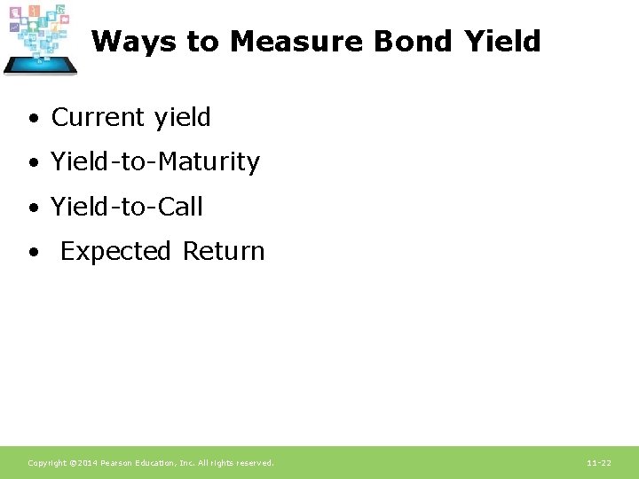 Ways to Measure Bond Yield • Current yield • Yield-to-Maturity • Yield-to-Call • Expected Ways to Measure Bond Yield • Current yield • Yield-to-Maturity • Yield-to-Call • Expected