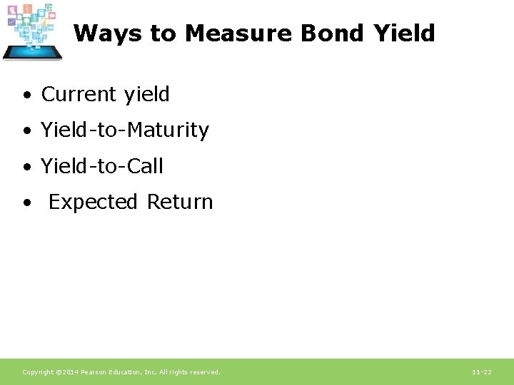 Ways to Measure Bond Yield • Current yield • Yield-to-Maturity • Yield-to-Call • Expected