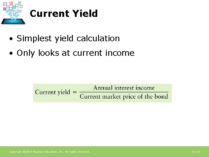 Current Yield • Simplest yield calculation • Only looks at current income Copyright ©