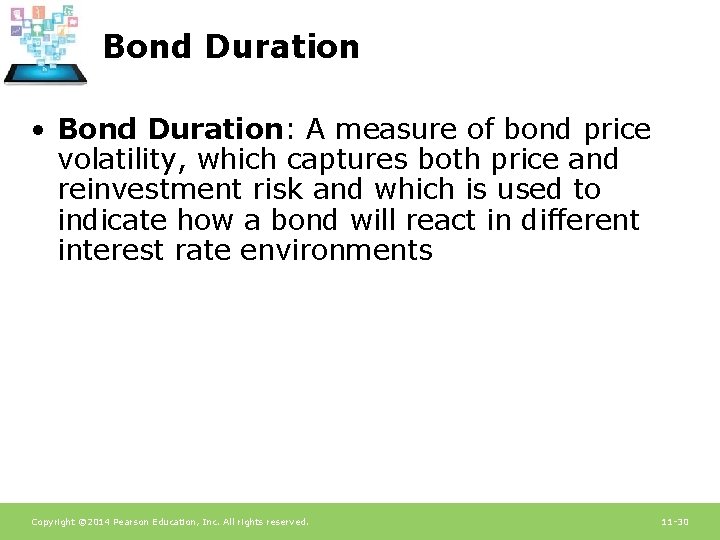 Bond Duration • Bond Duration: A measure of bond price volatility, which captures both