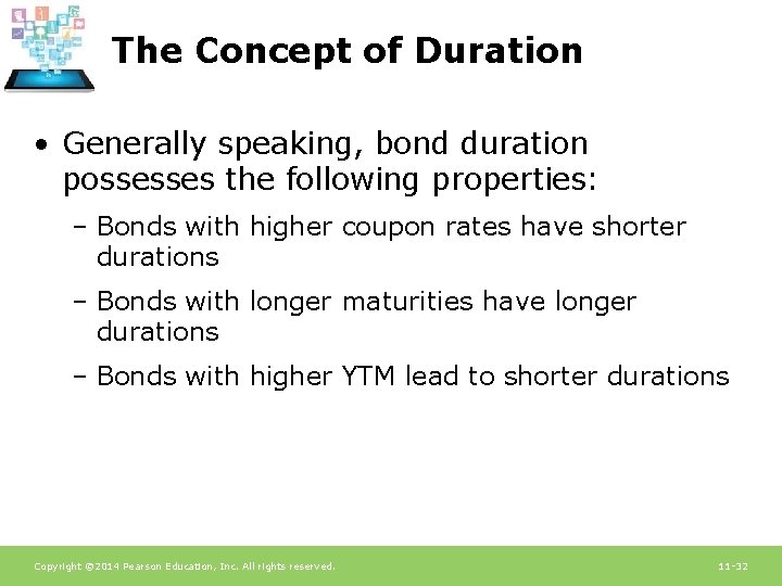 The Concept of Duration • Generally speaking, bond duration possesses the following properties: –