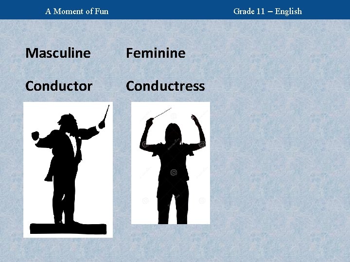 Grade 11 – English A Moment of Fun Masculine Feminine Conductor Conductress 