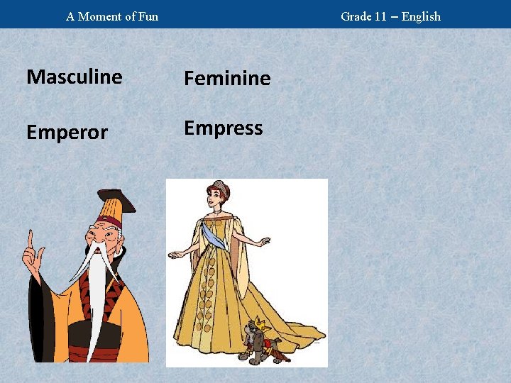 Grade 11 – English A Moment of Fun Masculine Feminine Emperor Empress 