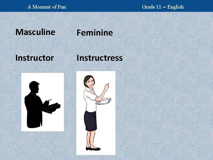 Grade 11 – English A Moment of Fun Masculine Feminine Instructor Instructress 