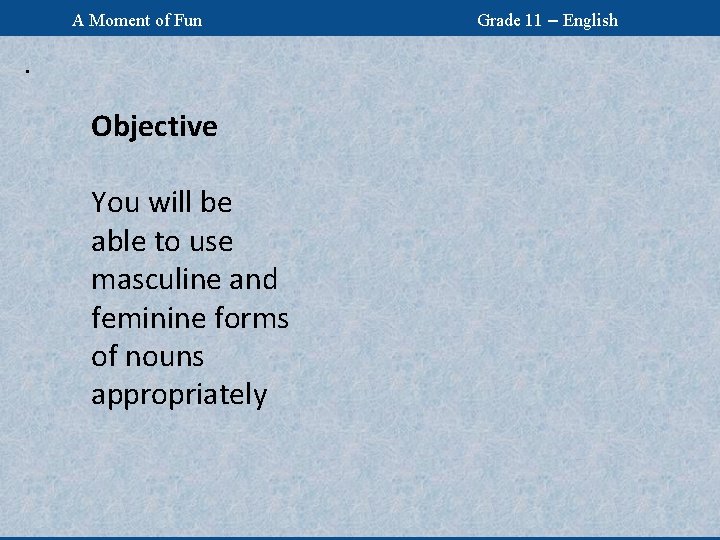 A Moment of Fun . Objective You will be able to use masculine and