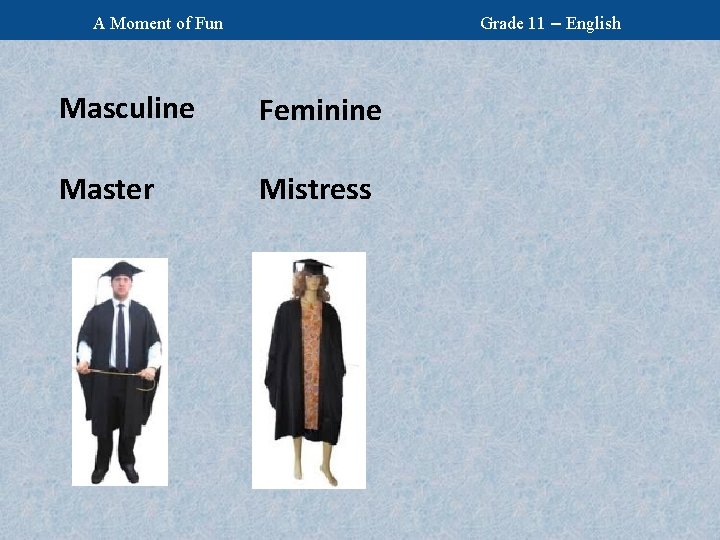 Grade 11 – English A Moment of Fun Masculine Feminine Master Mistress 