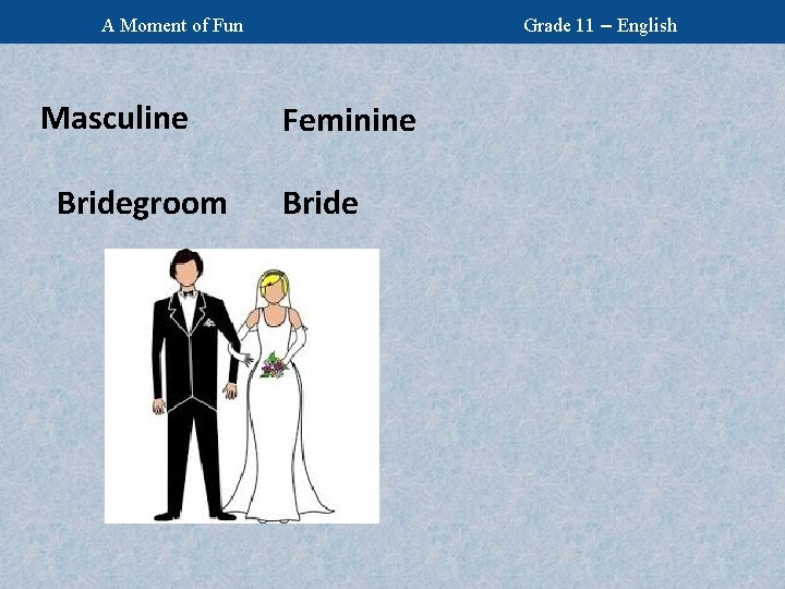 Grade 11 – English A Moment of Fun Masculine Bridegroom Feminine Bride 