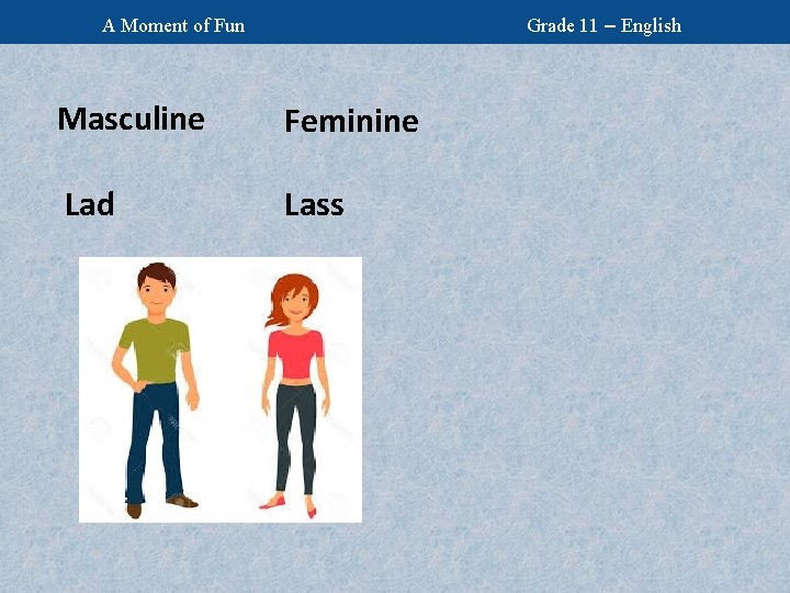 Grade 11 – English A Moment of Fun Masculine Feminine Lad Lass 