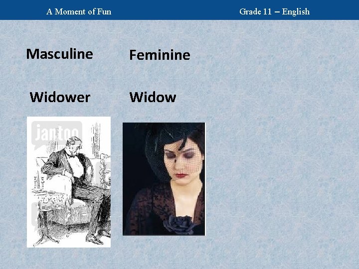 Grade 11 – English A Moment of Fun Masculine Feminine Widower Widow 