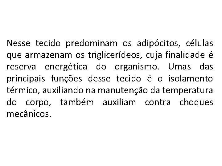 Nesse tecido predominam os adipócitos, células que armazenam os triglicerídeos, cuja finalidade é reserva