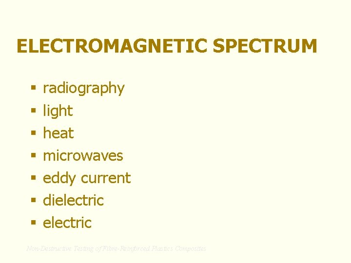 ELECTROMAGNETIC SPECTRUM § § § § radiography light heat microwaves eddy current dielectric Non-Destructive