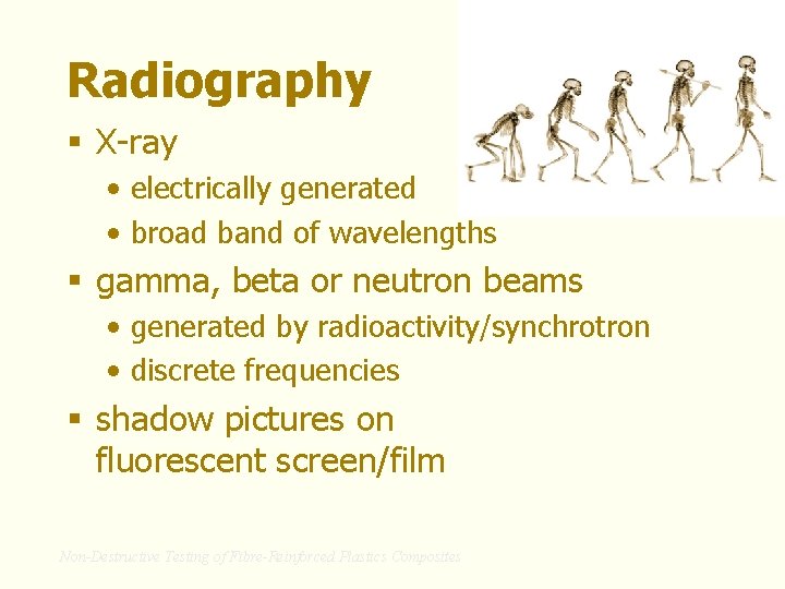 Radiography § X-ray • electrically generated • broad band of wavelengths § gamma, beta