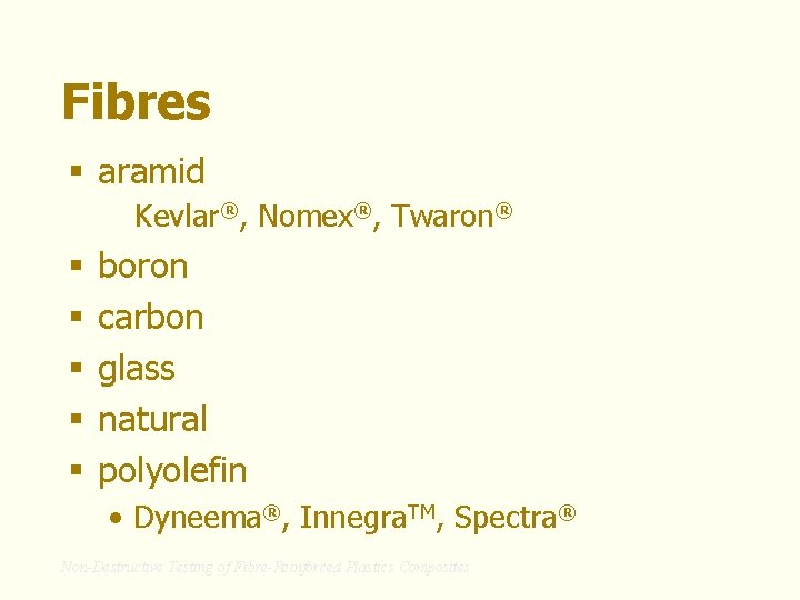 Fibres § aramid Kevlar®, Nomex®, Twaron® § § § boron carbon glass natural polyolefin