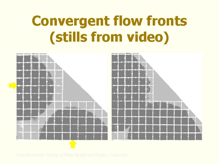 Convergent flow fronts (stills from video) Non-Destructive Testing of Fibre-Reinforced Plastics Composites 