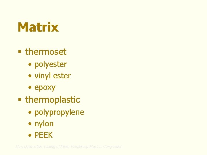 Matrix § thermoset • polyester • vinyl ester • epoxy § thermoplastic • polypropylene