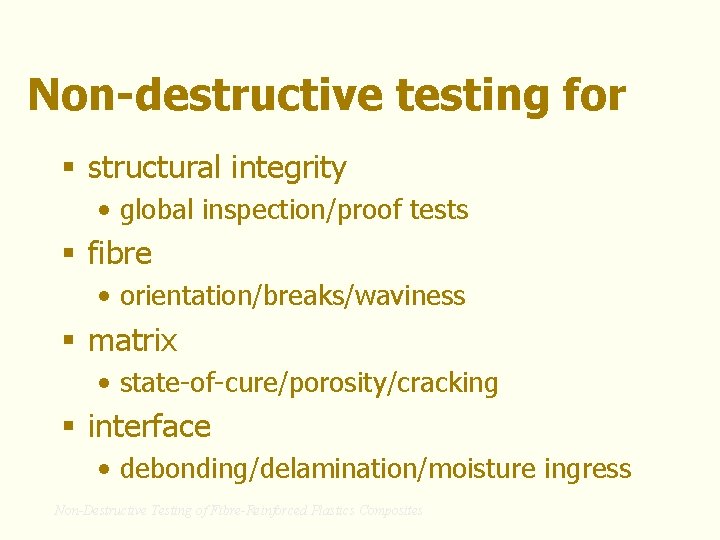 Non-destructive testing for § structural integrity • global inspection/proof tests § fibre • orientation/breaks/waviness