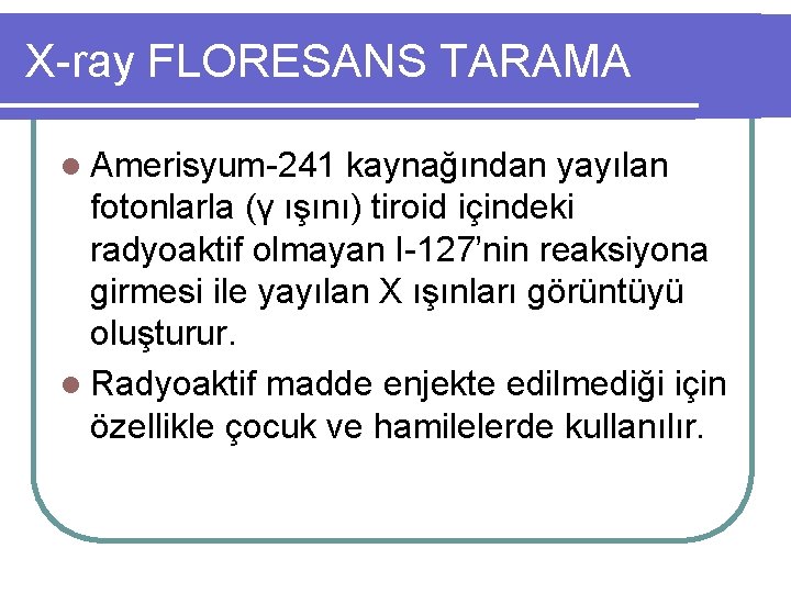 X-ray FLORESANS TARAMA l Amerisyum-241 kaynağından yayılan fotonlarla (γ ışını) tiroid içindeki radyoaktif olmayan