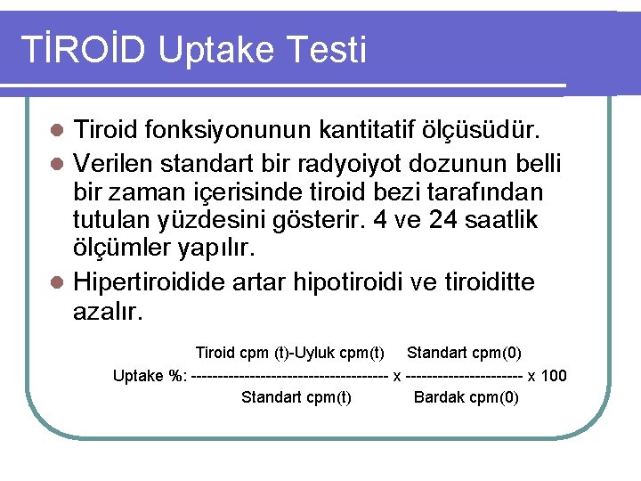 TİROİD Uptake Testi Tiroid fonksiyonunun kantitatif ölçüsüdür. l Verilen standart bir radyoiyot dozunun belli