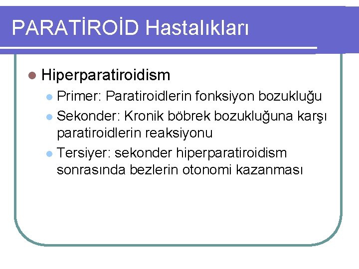 PARATİROİD Hastalıkları l Hiperparatiroidism Primer: Paratiroidlerin fonksiyon bozukluğu l Sekonder: Kronik böbrek bozukluğuna karşı