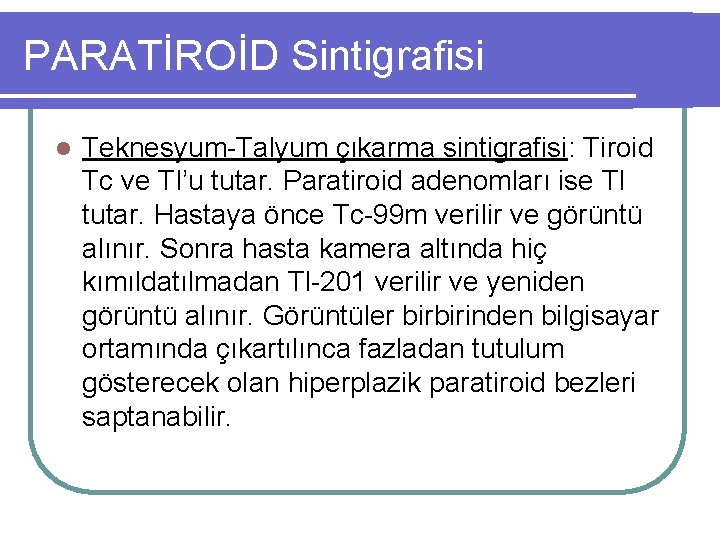 PARATİROİD Sintigrafisi l Teknesyum-Talyum çıkarma sintigrafisi: Tiroid Tc ve Tl’u tutar. Paratiroid adenomları ise