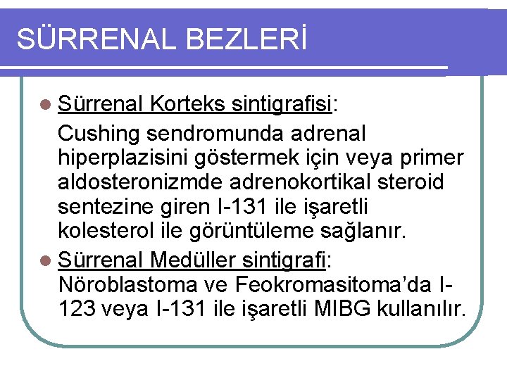 SÜRRENAL BEZLERİ l Sürrenal Korteks sintigrafisi: Cushing sendromunda adrenal hiperplazisini göstermek için veya primer