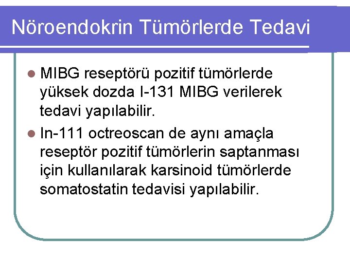 Nöroendokrin Tümörlerde Tedavi l MIBG reseptörü pozitif tümörlerde yüksek dozda I-131 MIBG verilerek tedavi