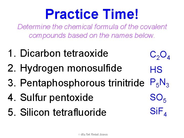 Practice Time! Determine the chemical formula of the covalent compounds based on the names
